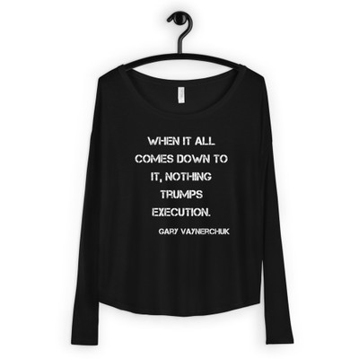 When it all comes down to it, nothing trumps execution. - Gary Vaynerchuk - Women's Flowy Long Sleeve Tee with 2x1 Sleeves Motivational quotes 7828207