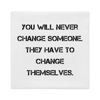 You will never change someone. They have to change themselves. - Premium Pillow Case Motivational quotes 7829630