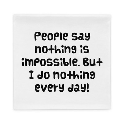 People say nothing is impossible. But I do nothing every day! - Pillow Case Funny quotes 7821877