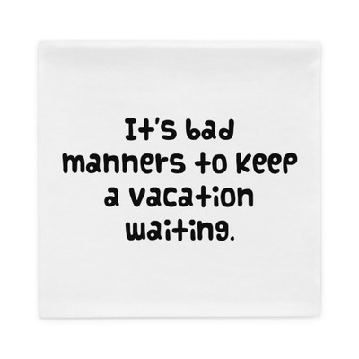 It's bad manners to keep a vacation waiting. - Pillow Case Funny quotes 7821669