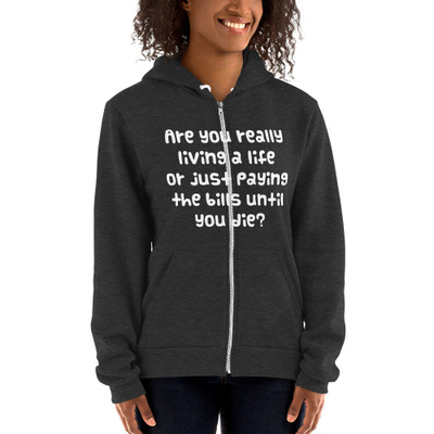 Are you really living a life or just paying the bills until you die? - Unisex Flex Fleece Zip Hoodie Funny quotes 7824837