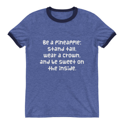 Be a pineapple: stand tall, wear a crown, and be sweet on the inside. - Lightweight Ringer Tee Funny quotes 7830014