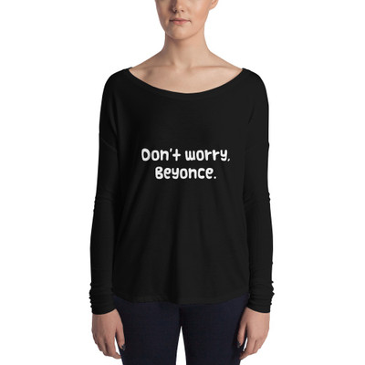 Don't worry, Beyonce. - Women's Flowy Long Sleeve Tee with 2x1 Sleeves Funny quotes 7827653