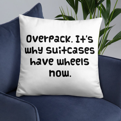 Overpack. It's why suitcases have wheels now. - Pillow Funny quotes 7821097