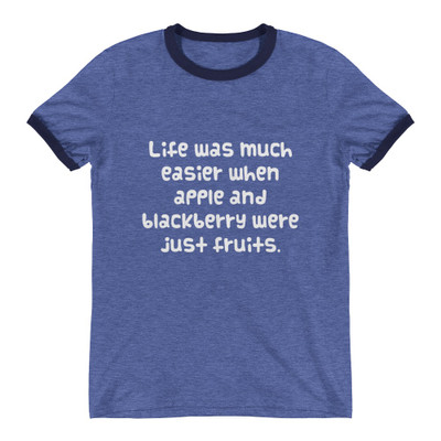 Life was much easier when apple and blackberry were just fruits. - Lightweight Ringer Tee Funny quotes 7830428