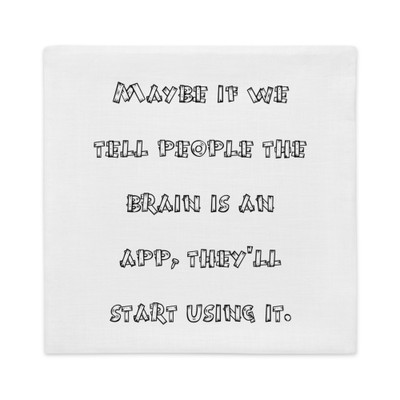 Maybe if we tell people the brain is an app, they'll start using it. - Premium Pillow Case Funny quotes 7828158
