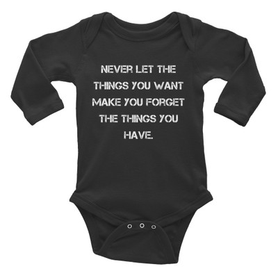 Never let the things you want make you forget the things you have. - Infant Long Sleeve Baby Rib Bodysuit Motivational quotes 7830813
