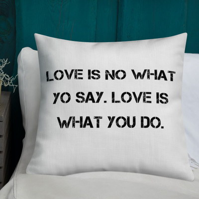 Love is no what yo say. Love is what you do. - Premium Pillow Motivational quotes 7829425