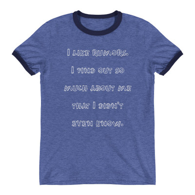 I like rumors. I find out so much about me that I didn't even know. - Lightweight Ringer Tee Funny quotes 7830254