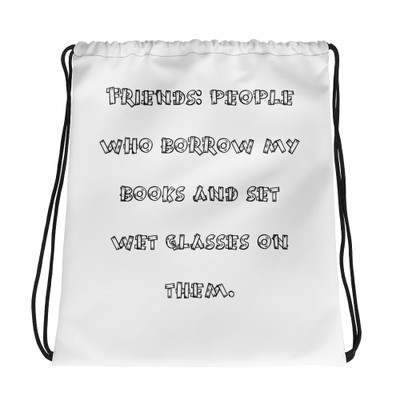 Friends: people who borrow my books and set wet glasses on them. - Drawstring Bag Funny quotes 7831664