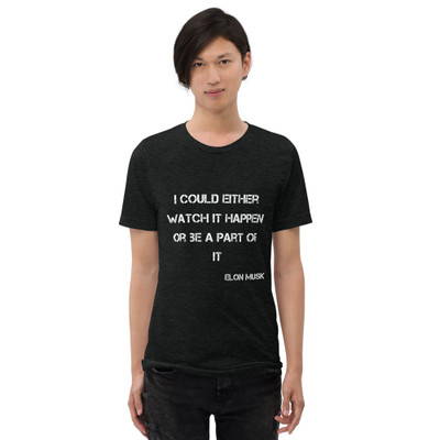 I could either watch it happen or be a part of it - Elon Musk - Unisex Triblend Short Sleeve T-Shirt Motivational quotes 7826908