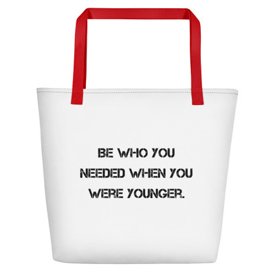 Be who you needed when you were younger. - Beach Bag Motivational quotes 7832298
