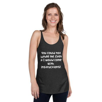 You could not handle me. Even if I would come with instructions! - Ladies Triblend Racerback Tank Funny quotes 7825716
