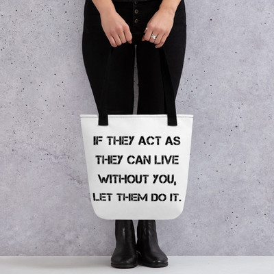 If they act as they can live without you, let them do it. - Tote Motivational quotes 7815813