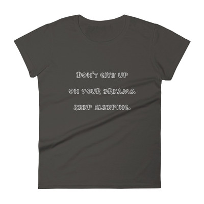 Don't give up on your dreams. keep sleeping. - Ladies Ringspun Fashion Fit T-Shirt Funny quotes 7821845