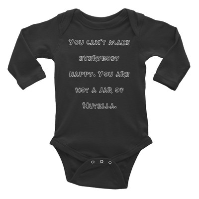 You can't make everybody happy. You are not a jar of Nutella. - Infant Long Sleeve Baby Rib Bodysuit Funny quotes 7829715