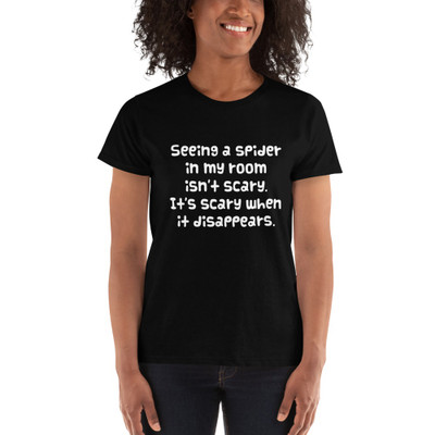 Seeing a spider in my room isn't scary. It's scary when it disappears. - Ladies' Ultra Cotton T-Shirt Funny quotes 7824569