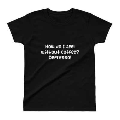 How do I feel without coffee? Depresso! - Ladies' Ultra Cotton T-Shirt Funny quotes 7824295