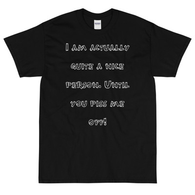 I am actually quite a nice person. Until you piss me off! - Ultra Cotton T-Shirt Funny quotes 7818911