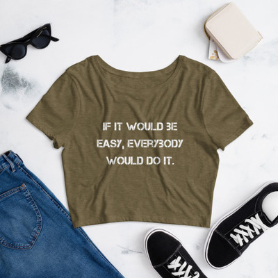 If it would be easy, everybody would do it. - Women's Crop Tee Motivational quotes 7827473
