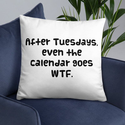 After Tuesdays, even the calendar goes WTF. - Pillow Funny quotes 7820975