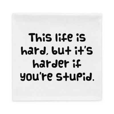 This life is hard, but it's harder if you're stupid. - Pillow Case Funny quotes 7822167