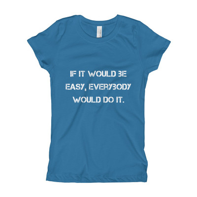 If it would be easy, everybody would do it. - Girl's The Princess Tee Motivational quotes 7823277
