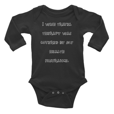 I wish travel therapy was covered by my health insurance. - Infant Long Sleeve Baby Rib Bodysuit Funny quotes 7830097