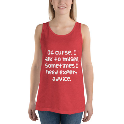 Of curse, I talk to myself. Sometimes I need expert advice. - Unisex Jersey Tank Funny quotes 7830545