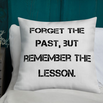 Forget the past, but remember the lesson. - Premium Pillow Motivational quotes 7829203