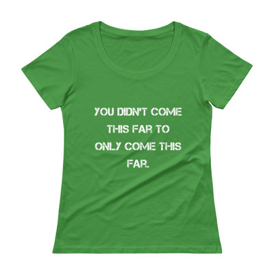 You didn't come this far to only come this far. - Ladies Sheer Scoopneck T-Shirt Motivational quotes 7821852