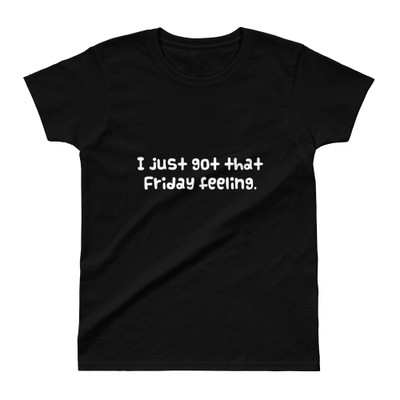 I just got that Friday feeling. - Ladies' Ultra Cotton T-Shirt Funny quotes 7824507