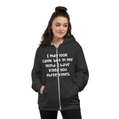 I may look calm, but in my mind, I have killed you three times. - Unisex Flex Fleece Zip Hoodie Funny quotes 7824553