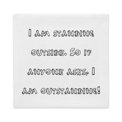 I am standing outside. So if anyone asks, I am outstanding! - Premium Pillow Case Funny quotes 7828651
