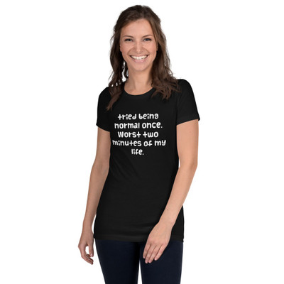 tried being normal once. Worst two minutes of my life. - Women's The Favorite Tee Funny quotes 7830266