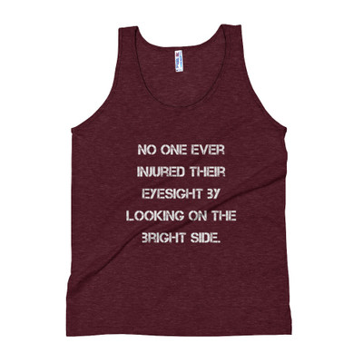 No one ever injured their eyesight by looking on the bright side. - Unisex Soft Tri-Blend Tank Motivational quotes 7824644