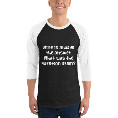 Wine is always the answer. What was the question again? - Unisex Fine Jersey Raglan Tee Funny quotes 7829058