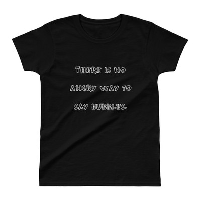 There is no angry way to say bubbles. - Ladies' Ultra Cotton T-Shirt Funny quotes 7824245