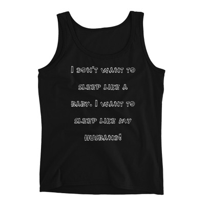 I don't want to sleep like a baby. I want to sleep like my husband! - Ladies Missy Fit Ringspun Tank Top Funny quotes 7820919