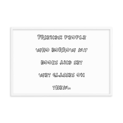 Friends: people who borrow my books and set wet glasses on them. - Matte Paper Framed Poster Funny quotes 7820972