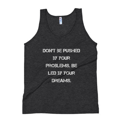 Don't be pushed by your problems. Be led by your dreams. - Unisex Soft Tri-Blend Tank Motivational quotes 7825232