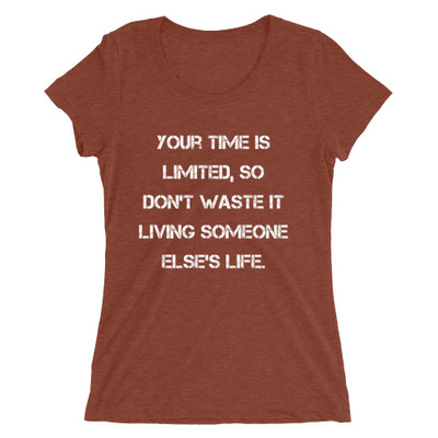 Your time is limited, so don't waste it living someone else's life. - Ladies' Triblend Short Sleeve T-Shirt Motivational quotes 7826402