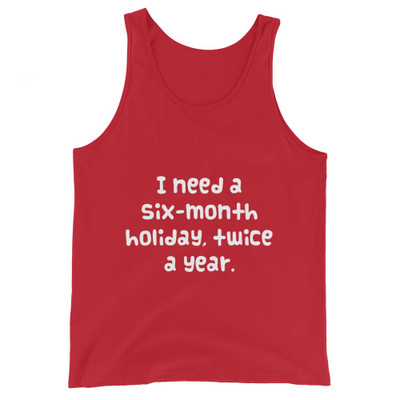 I need a six-month holiday, twice a year. - Unisex Jersey Tank Funny quotes 7830838