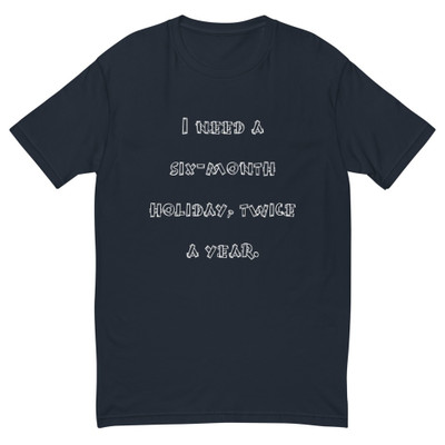 I need a six-month holiday, twice a year. - Fitted Long Sleeve Crew Funny quotes 7821655