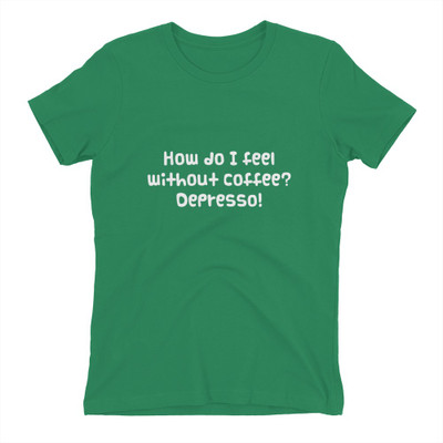 How do I feel without coffee? Depresso! - Ladies' The Boyfriend Tee Funny quotes 7821905