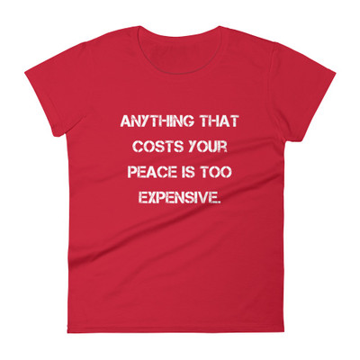 Anything that costs your peace is too expensive. - Ladies Ringspun Fashion Fit T-Shirt Motivational quotes 7823538