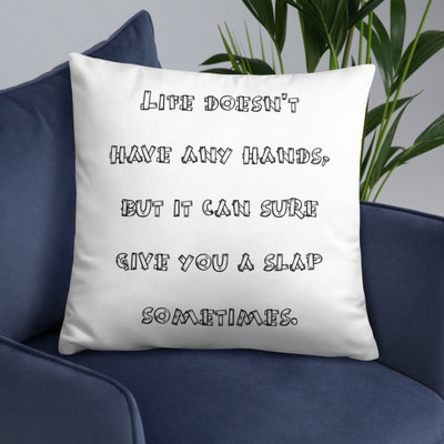 Life doesn't have any hands, but it can sure give you a slap sometimes. - Pillow Funny quotes 7821396