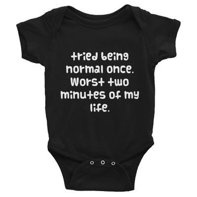 tried being normal once. Worst two minutes of my life. - Infant Baby Rib Bodysuit Funny quotes 7829357