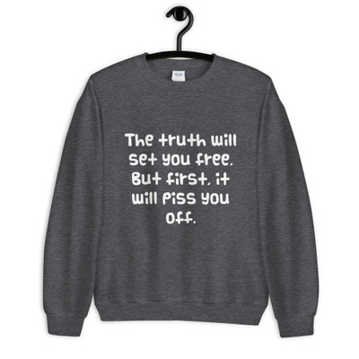 The truth will set you free. But first, it will piss you off. - Unisex Crewneck Sweatshirt Funny quotes 7824001