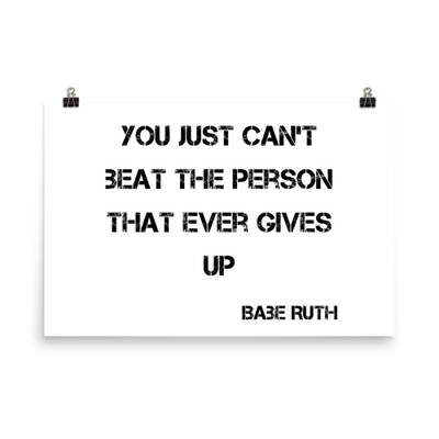 You just can't beat the person that ever gives up - Babe Ruth - Photo Paper Poster Motivational quotes 7827285